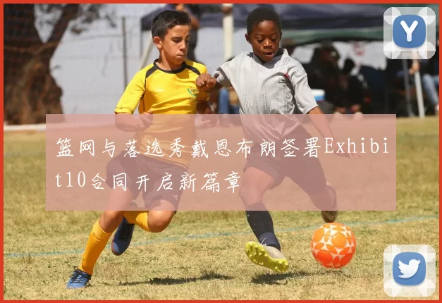篮网与落选秀戴恩布朗签署Exhibit10合同开启新篇章